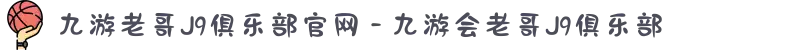 九游老哥J9俱乐部官网 - 九游会老哥J9俱乐部